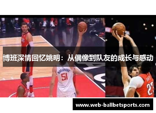 博班深情回忆姚明：从偶像到队友的成长与感动