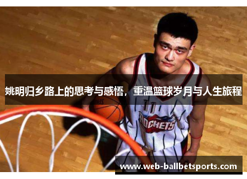 姚明归乡路上的思考与感悟，重温篮球岁月与人生旅程
