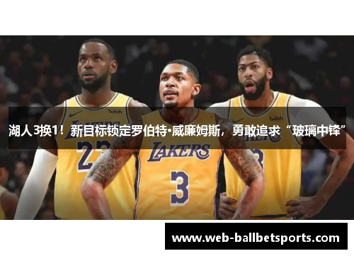 湖人3换1！新目标锁定罗伯特·威廉姆斯，勇敢追求“玻璃中锋”
